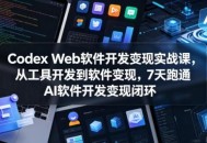 Codex Web软件开发变现实战课，从工具开发到软件变现，7天跑通AI软件开发变现闭环