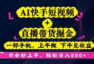 AI快手短视频+直播带货掘金，一部手机，上午做 下午见收益，学会秒上手