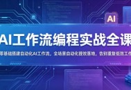 AI工作流编程实战全课，零基础搭建自动化AI工作流，全场景自动化提效落地，告别重复低效工作