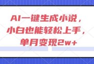 AI一键生成小说，小白也能轻松上手，单月变现2w+
